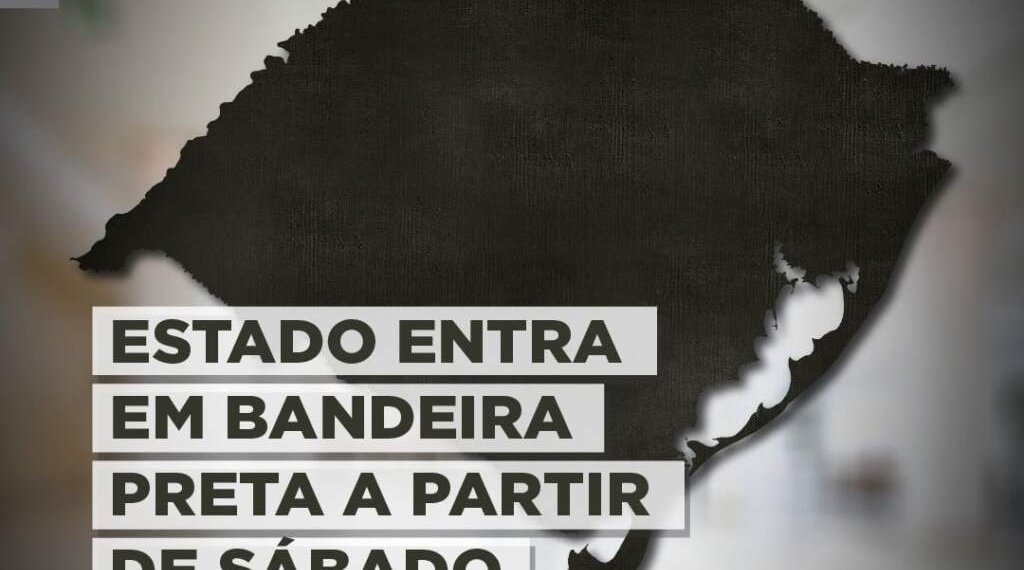 Rio Grande do Sul inteiro entrará em BANDEIRA PRETA a partir de sábado 1 Rio Grande do Sul inteiro entrará em BANDEIRA PRETA a partir de sábado