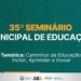 35º Seminário Municipal de Educação de debate inclusão, inovação e aprendizagem