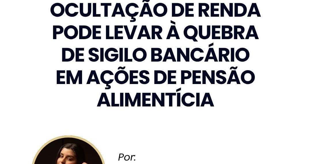 Ocultação de renda pode levar à quebra de sigilo bancário em ações de pensão alimentícia