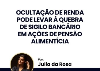 Ocultação de renda pode levar à quebra de sigilo bancário em ações de pensão alimentícia
